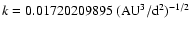 $k = 0.01720209895~ ({\rm AU}^3/{\rm d}^2)^{-1/2}$