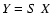 $Y=S\;X$