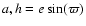 $a,h=e\sin(\varpi)$