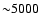 ${\sim}
5000$