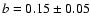 $b=0.15\pm 0.05$