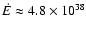 $\dot E \approx 4.8 \times 10^{38}$