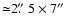 ${\simeq} 2\hbox{$.\!\!^{\prime\prime}$ }5\times 7''$