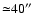 ${\simeq } 40\hbox{$^{\prime\prime}$ }$