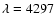 $\lambda=4297$