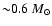${\sim} 0.6 ~M_{\odot}$