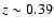 $z \sim 0.39$