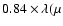 $0.84\times\lambda(\mu$
