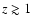 $z \gtrsim 1$