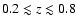 $0.2 \lesssim z \lesssim 0.8$