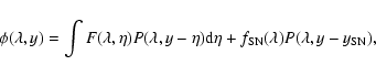 \begin{displaymath}\phi(\lambda,y)= \int F(\lambda,\eta) P(\lambda,y-\eta){\rm d}\eta
+ f_{\rm SN}(\lambda) P(\lambda,y-y_{\rm SN}),
\end{displaymath}