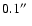 $0.1\hbox{$^{\prime\prime}$ }$