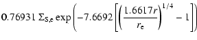 $\displaystyle 0.76931\ \Sigma_{\rm S,e} \exp \left(-7.6692 \left[
\left({\frac{1.6617r}{r_{\rm e}}}\right)^{1/4} - 1\right]\right)$