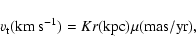 \begin{displaymath}%
v_{\rm t}({\rm km~s}^{-1})={\it K}{\it r}({\rm kpc})\mu({\rm mas/yr}),
\end{displaymath}