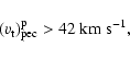 \begin{displaymath}%
{(v_{\rm t})}^{\rm p}_{\rm pec}>42~{\rm km~s}^{-1},
\end{displaymath}