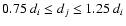 $0.75~d_i \le d_j \le 1.25~d_i$