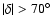 $\vert\delta\vert > 70^{\circ}$