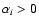 $\alpha_{i} > 0$