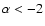 $\alpha < -2$