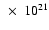 $~\times~ 10^{21}$