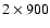 $2\times900$