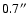 $0.7^{\prime\prime}$