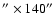 $^{\prime\prime}\times140^{\prime\prime}$