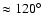$\approx 120^{\circ}$