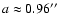 $a \approx 0.96\hbox{$^{\prime\prime}$ }$