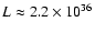 $L \approx 2.2 \times 10^{36}$