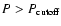 $P>P_{\rm cutoff}$