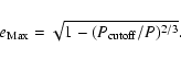 \begin{displaymath}e_{\rm Max} = \sqrt{1 - (P_{\rm cutoff}/P)^{2/3}}.
\end{displaymath}
