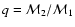 $q= {\cal M}_2/
{\cal M}_1$