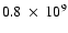 $0.8~ \times~ 10^9$