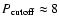 $P_{\rm cutoff} \approx 8$