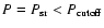 $P = P_{\rm sr} < P_{\rm cutoff}$