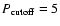 $P_{\rm cutoff}=5$