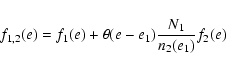 \begin{displaymath}f_{1,2} (e) = f_1(e) + \theta(e-e_1) \frac{N_1}{n_2(e_1)} f_2(e)
\end{displaymath}