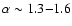 $\alpha \sim 1.3{-}1.6$