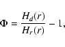 \begin{displaymath}\Phi = \frac{H_d(r)}{H_r(r)} - 1,
\end{displaymath}