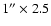 $1'' \times 2.5$