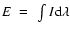$E~=~\int I \rm d\lambda$