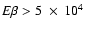 $E\beta>5~\times~{}10^4$