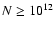 $N \ge 10^{12}$