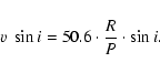 \begin{displaymath}v~\sin i = 50.6 \cdot \frac{R}{P} \cdot {\sin i}.
\end{displaymath}