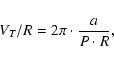\begin{displaymath}V_T/R=2 \pi \cdot \frac{a}{P \cdot R},
\end{displaymath}
