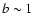 $b\sim 1$