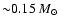 ${\sim} 0.15~ M_{\odot}$
