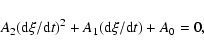 \begin{displaymath}%
A_2 ({\rm d} \xi/{\rm d} t)^2 + A_1 ({\rm d} \xi/{\rm d} t) + A_0 = 0,
\end{displaymath}