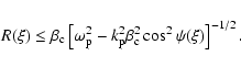 \begin{displaymath}%
R(\xi) \le \beta_{\rm c} \left[ \omega^2_{\rm p} - k^2_{\rm p}
\beta^2_{\rm c} \cos^2\psi(\xi)\right]^{-1/2}.
\end{displaymath}